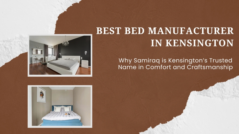 Best Bed Manufacturer in Kensington: Why Samiraq is Kensington’s Trusted Name in Comfort and Craftsmanship
