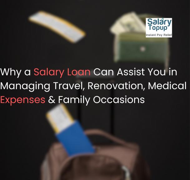 Why a Salary Loan Can Assist You in Managing Travel, Renovation, Medical Expenses & Family Occasions