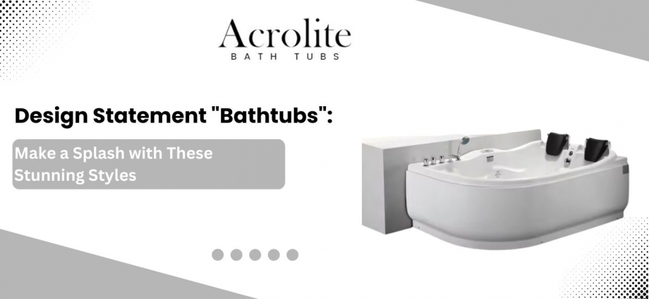 Design Statement Bathtubs: Make a Splash with These Stunning Styles