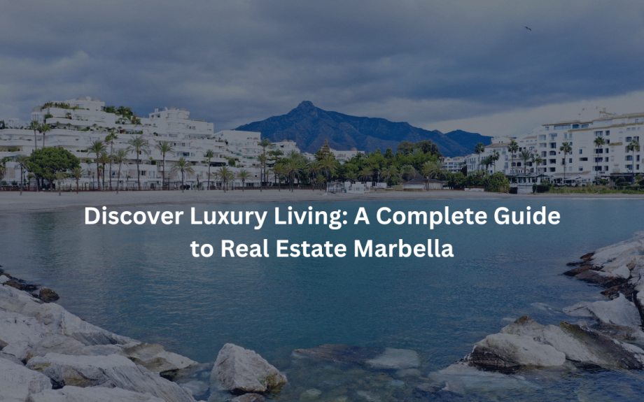 Discover Luxury Living: A Complete Guide to Real Estate Marbella