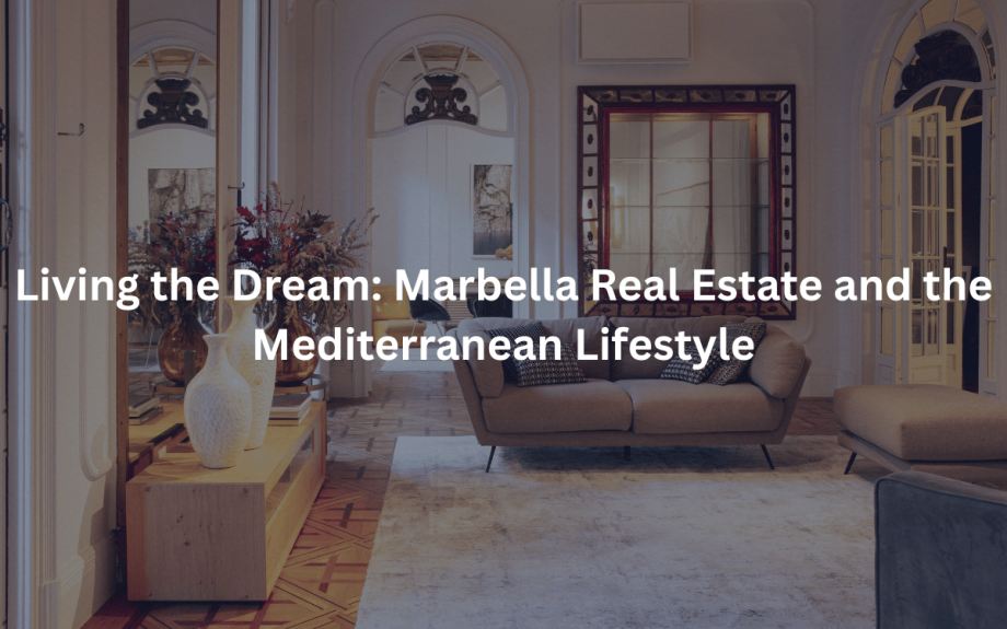 Living the Dream: Marbella Real Estate and the Mediterranean Lifestyle