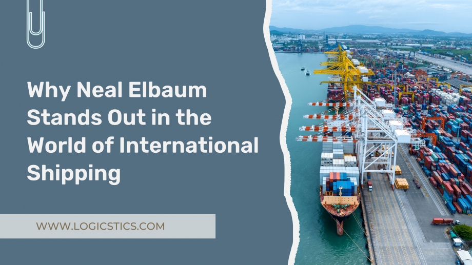 Why Neal Elbaum Stands Out in the World of International Shipping