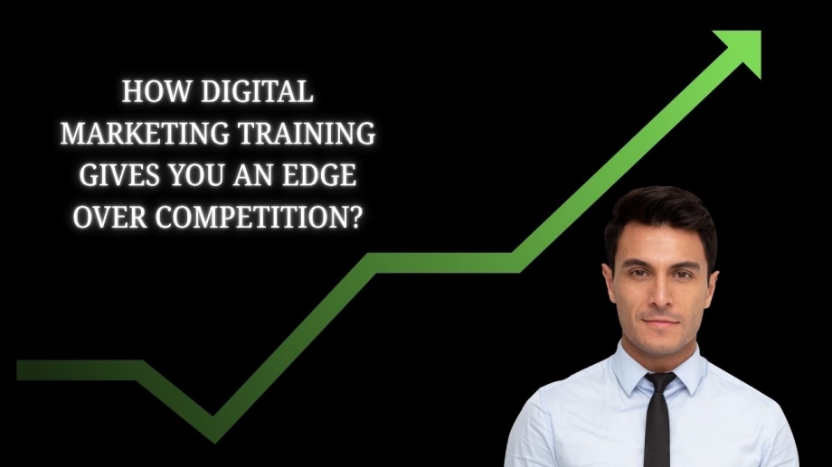 How Digital Marketing Training Gives You an Edge Over Competition?