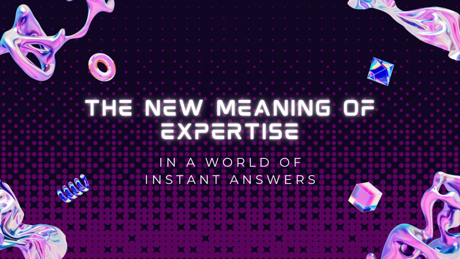 The New Meaning of Expertise in a World of Instant Answers